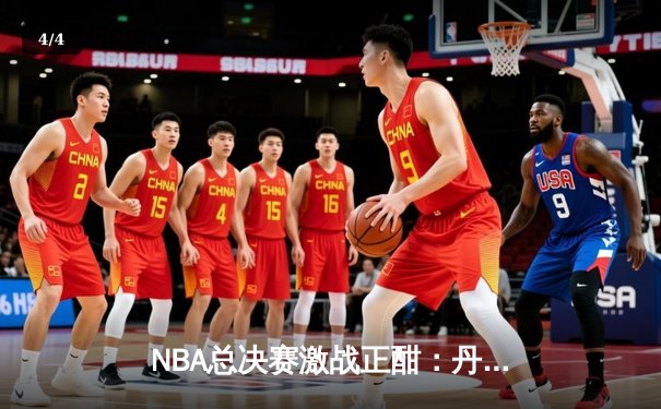 NBA总决赛激战正酣：丹佛掘金逆转波士顿凯尔特人夺得天王山之战胜利 - 4