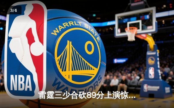 雷霆三少合砍89分上演惊天逆转，加时险胜雄鹿迎六连胜 - 3