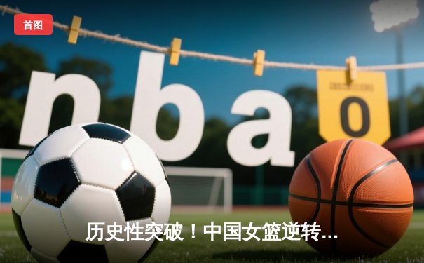 历史性突破！中国女篮逆转日本斩获亚运会金牌，韩旭狂砍26分统治内线