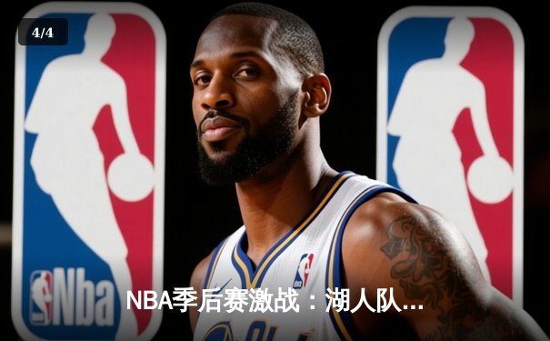 NBA季后赛激战：湖人队加时逆转勇士队，詹姆斯三双引领胜利 - 4