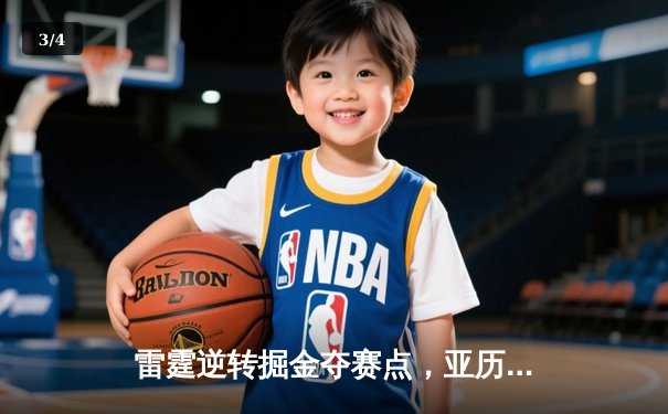 雷霆逆转掘金夺赛点，亚历山大36分导演20分大翻盘 - 3