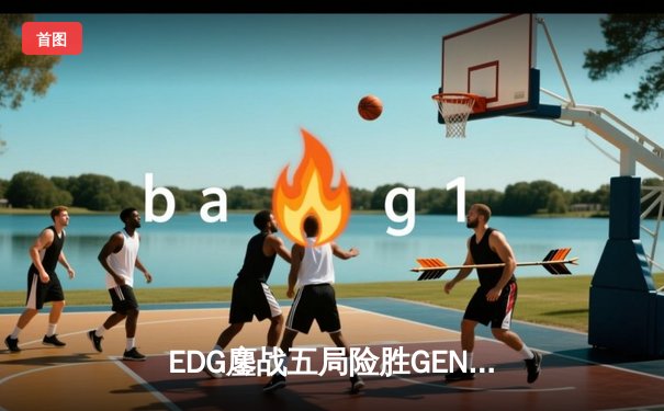 EDG鏖战五局险胜GEN，中国战队昂首挺进英雄联盟全球总决赛四强