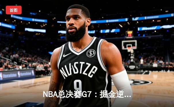 NBA总决赛G7：掘金逆转热火，约基奇三双带队首夺总冠军
