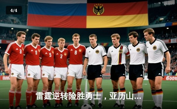 雷霆逆转险胜勇士，亚历山大关键三分锁定胜局 - 4