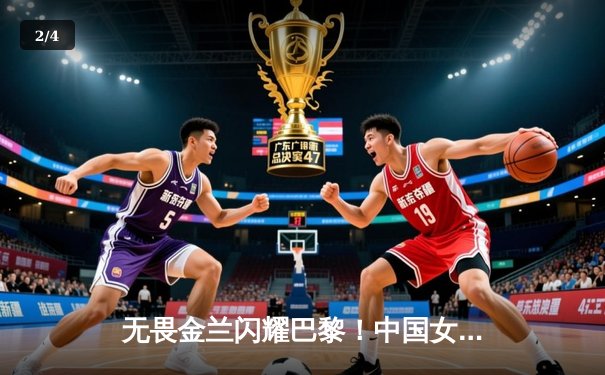 无畏金兰闪耀巴黎！中国女篮加时险胜日本，奥运小组赛迎开门红 - 2