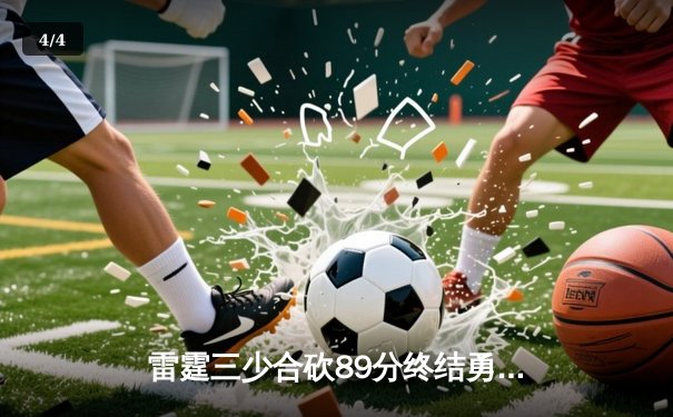 雷霆三少合砍89分终结勇士六连胜，亚历山大关键封盖锁定胜局 - 4
